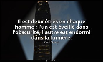 Il est deux êtres en chaque homme ; l'un est éveillé dans l'obscurité, l'autre e — Khalil Gibran