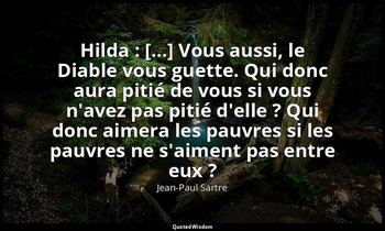 Hilda : […] Vous aussi, le Diable vous guette. Qui donc aura pitié de vous si vo — Jean-Paul Sartre