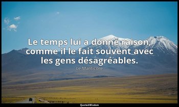 Le temps lui a donné raison, comme il le fait souvent avec les gens désagréables — Le Manticore