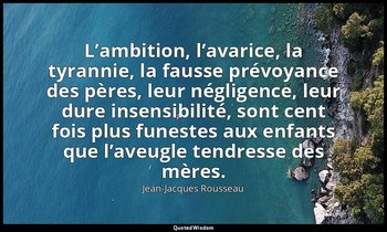 L’ambition, l’avarice, la tyrannie, la fausse prévoyance des pères, leur néglige — Jean-Jacques Rousseau