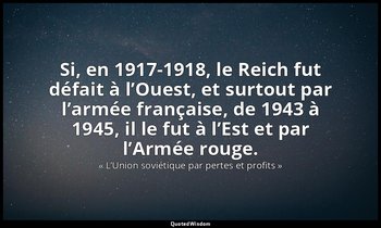 Si, en 1917-1918, le Reich fut défait à l’Ouest, et surtout par l’armée français — « L’Union soviétique par pertes et profits »