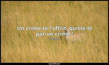 Un crime te l'offrit, quitte-le par un crime ! — Sénèque