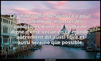 La philosophie de Spinoza a pour but ultime de montrer les conditions d'une vie  — Baruch Spinoza