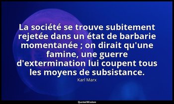La société se trouve subitement rejetée dans un état de barbarie momentanée ; on — Karl Marx
