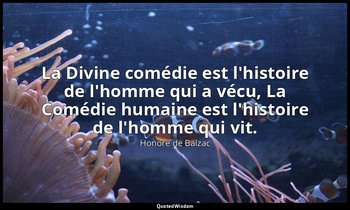 La Divine comédie est l'histoire de l'homme qui a vécu, La Comédie humaine est l — Honoré de Balzac
