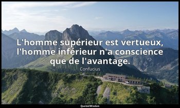 L'homme supérieur est vertueux, l'homme inférieur n'a conscience que de l'avanta — Confucius