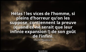 Hélas ! les vices de l’homme, si pleins d’horreur qu’on les suppose, contiennent — Charles Baudelaire
