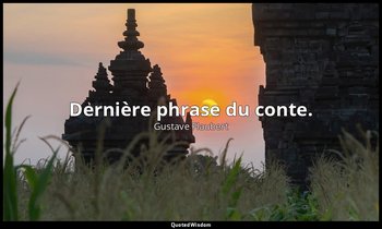 Dernière phrase du conte. — Gustave Flaubert