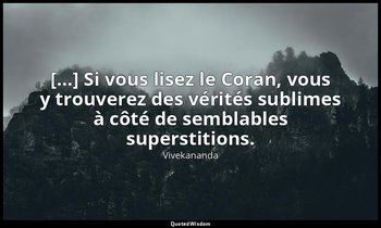 […] Si vous lisez le Coran, vous y trouverez des vérités sublimes à côté de semb — Vivekananda