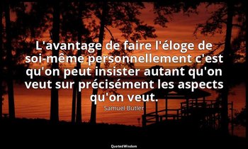 L'avantage de faire l'éloge de soi-même personnellement c'est qu'on peut insiste — Samuel Butler