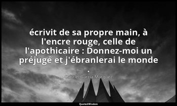 écrivit de sa propre main, à l'encre rouge, celle de l'apothicaire : Donnez-moi  — Gabriel García Márquez
