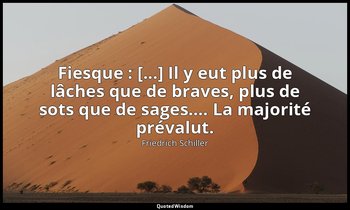 Fiesque : [...] Il y eut plus de lâches que de braves, plus de sots que de sages — Friedrich Schiller