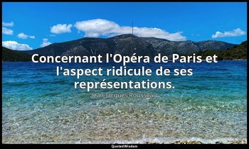 Concernant l'Opéra de Paris et l'aspect ridicule de ses représentations. — Jean-Jacques Rousseau