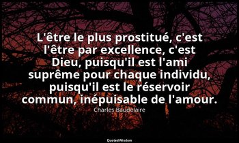 L'être le plus prostitué, c'est l'être par excellence, c'est Dieu, puisqu'il est — Charles Baudelaire