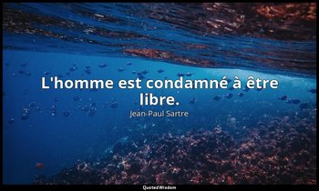 L'homme est condamné à être libre. — Jean-Paul Sartre