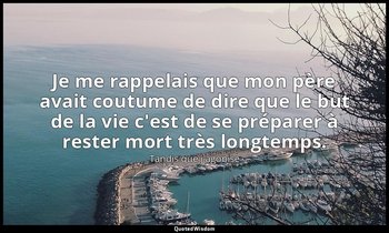 Je me rappelais que mon père avait coutume de dire que le but de la vie c'est de — Tandis que j'agonise
