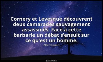 Cornery et Levesque découvrent deux camarades sauvagement assassinés. Face à cet — Albert Camus