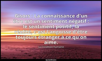 Gisors : La connaissance d'un être est un sentiment négatif : le sentiment posit — La Condition humaine