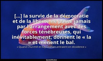 […] la survie de la démocratie et de la liberté ne passe jamais par l'arrangemen — « Quand Churchill et Kay Graham entraient en dissidence »