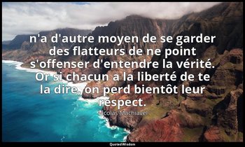 n'a d'autre moyen de se garder des flatteurs de ne point s'offenser d'entendre l — Nicolas Machiavel
