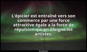 L’épicier est entraîné vers son commerce par une force attractive égale a la for — Honoré de Balzac