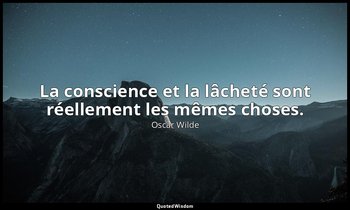 La conscience et la lâcheté sont réellement les mêmes choses. — Oscar Wilde