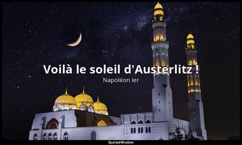 Voilà le soleil d'Austerlitz ! — Napoléon Ier
