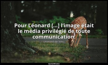 Pour Léonard […] l’image était le média privilégié de toute communication. — Léonard de Vinci