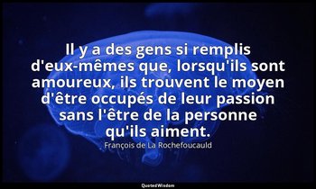 Il y a des gens si remplis d'eux-mêmes que, lorsqu'ils sont amoureux, ils trouve — François de La Rochefoucauld