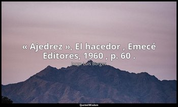 « Ajedrez », El hacedor , Emecé Editores, 1960 , p. 60 . — Jorge Luis Borges