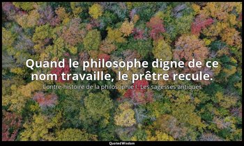 Quand le philosophe digne de ce nom travaille, le prêtre recule. — Contre-histoire de la philosophie I. Les sagesses antiques