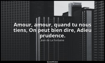 Amour, amour, quand tu nous tiens, On peut bien dire, Adieu prudence. — Jean de La Fontaine