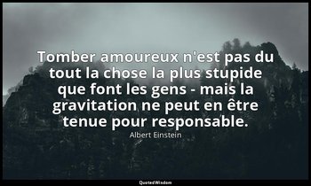 Tomber amoureux n'est pas du tout la chose la plus stupide que font les gens - m — Albert Einstein