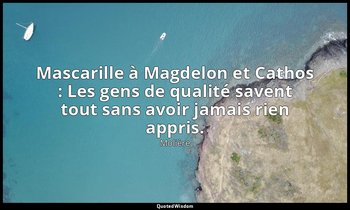 Mascarille à Magdelon et Cathos : Les gens de qualité savent tout sans avoir jam — Molière