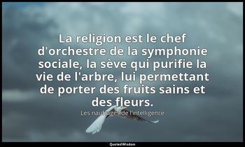 La religion est le chef d'orchestre de la symphonie sociale, la sève qui purifie — Les naufragés de l’intelligence