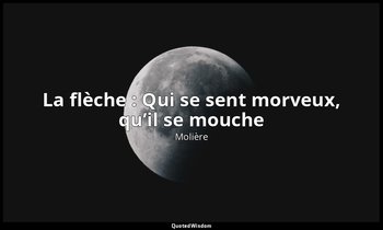 La flèche : Qui se sent morveux, qu’il se mouche — Molière