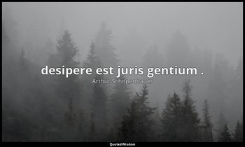 desipere est juris gentium . — Arthur Schopenhauer