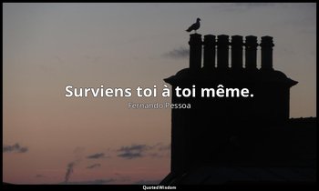 Surviens toi à toi même. — Fernando Pessoa
