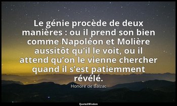 Le génie procède de deux manières : ou il prend son bien comme Napoléon et Moliè — Honoré de Balzac