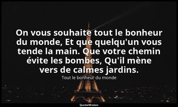 On vous souhaite tout le bonheur du monde, Et que quelqu'un vous tende la main.  — Tout le bonheur du monde