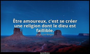 Être amoureux, c'est se créer une religion dont le dieu est faillible. — Jorge Luis Borges