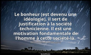 Le bonheur (est devenu une idéologie), il sert de justification à la société tec — Métamorphose du bourgeois
