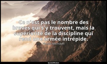 Ce n'est pas le nombre des braves qui s'y trouvent, mais la supériorité de la di — Nicolas Machiavel
