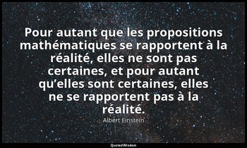 Pour autant que les propositions mathématiques se rapportent à la réalité, elles — Albert Einstein