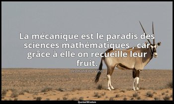 La mécanique est le paradis des sciences mathématiques , car grâce à elle on rec — Léonard de Vinci