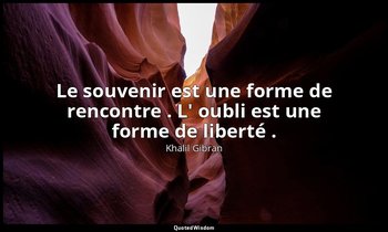 Le souvenir est une forme de rencontre . L' oubli est une forme de liberté . — Khalil Gibran