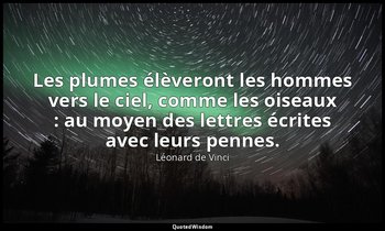 Les plumes élèveront les hommes vers le ciel, comme les oiseaux : au moyen des l — Léonard de Vinci