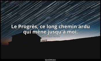 Le Progrès, ce long chemin ardu qui mène jusqu'à moi. — Jean-Paul Sartre
