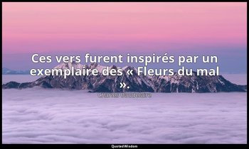 Ces vers furent inspirés par un exemplaire des « Fleurs du mal ». — Charles Baudelaire