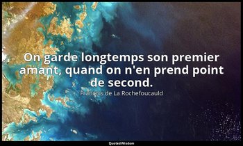 On garde longtemps son premier amant, quand on n'en prend point de second. — François de La Rochefoucauld